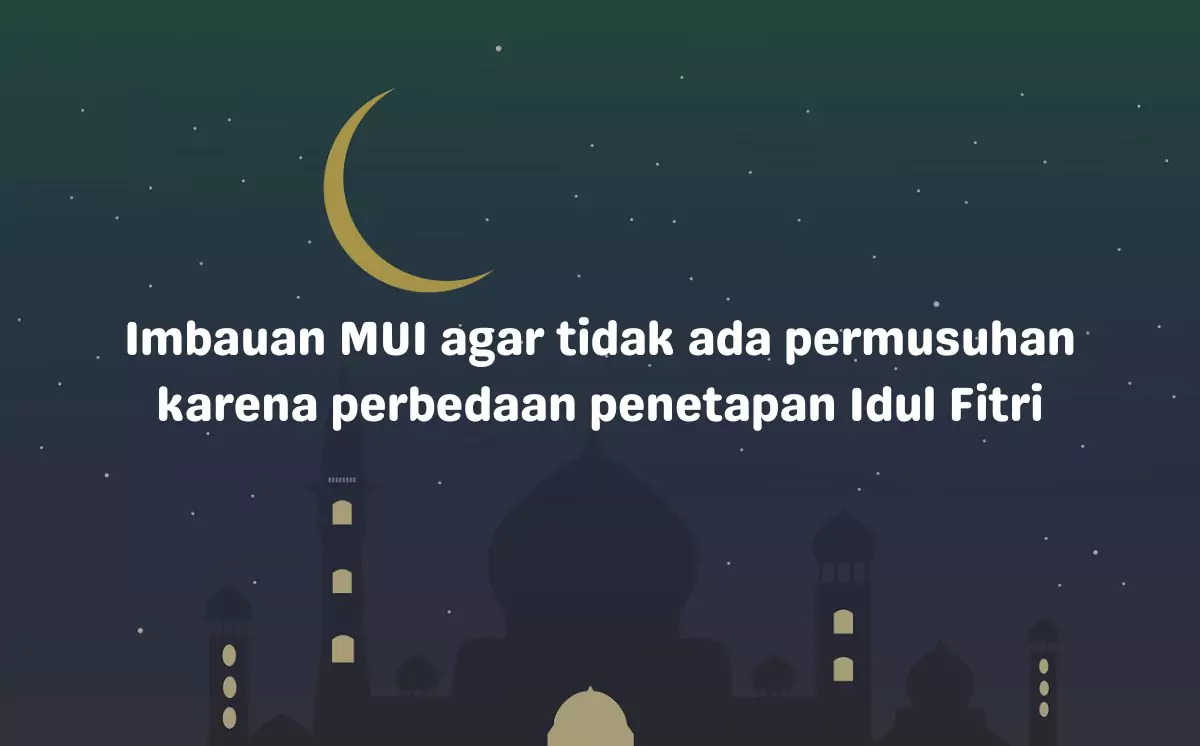 Perbedaan Penetapan Idul Fitri Jangan Sampai Memicu Permusuhan, Ini Kata MUI